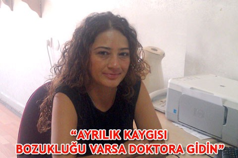 “AYRILIK KAYGISI BOZUKLUĞU VARSA DOKTORA GİDİN”