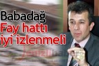 “Babadağ Fay hattı iyi izlenmeli”