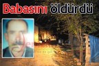 Babasını öldürdü