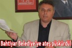 Bahtiyar, Belediye’ye ateş püskürdü