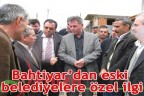 Bahtiyar’dan eski belediyelere özel ilgi