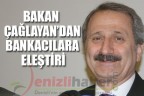 BAKAN ÇAĞLAYAN’DAN BANKACILARA ELEŞTİRİ