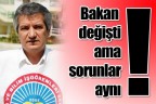 “Bakan değişti, sorunlar aynı”