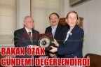 BAKAN ÖZAK GÜNDEMİ DEĞERLENDİRDİ