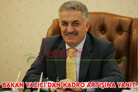 BAKAN YAZICI’DAN KADRO ARTIŞINA YANIT
