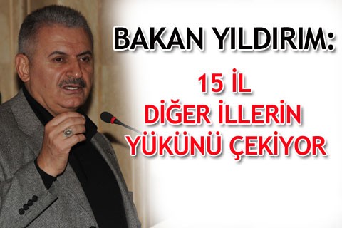 BAKAN YILDIRIM: 15 İL DİĞER İLLERİN YÜKÜNÜ ÇEKİYOR