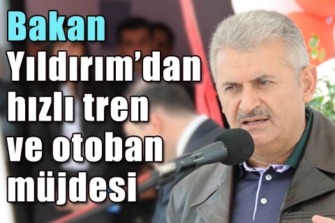 Bakan Yıldırım’dan hızlı tren ve otoban müjdesi