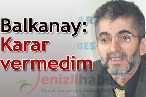 Balkanay: Karar vermedim