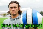 “Bana teklif gelmedi”