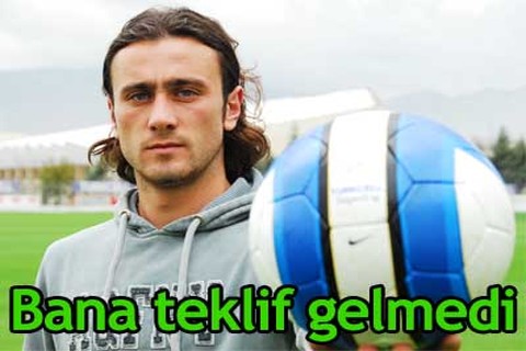 “Bana teklif gelmedi”