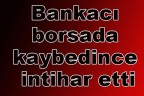Bankacı borsada kaybedince intihar etti