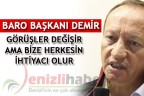 BARO BAŞKANI DEMİR, “GÖRÜŞLER DEĞİŞİR AMA BİZE HERKESİN İHTİYACI OLUR”