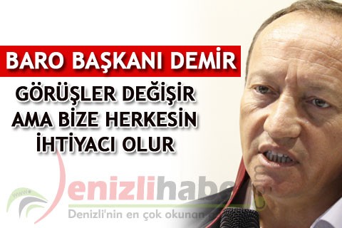 BARO BAŞKANI DEMİR, “GÖRÜŞLER DEĞİŞİR AMA BİZE HERKESİN İHTİYACI OLUR”