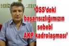 “Başarısızlığın sebebi AKP kadrolaşması”