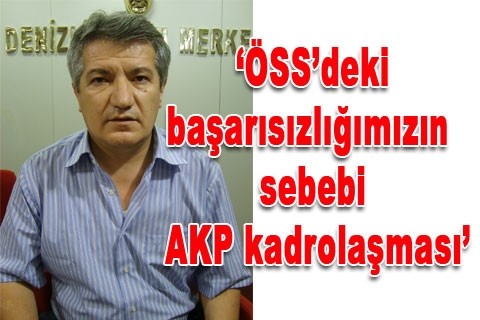 “Başarısızlığın sebebi AKP kadrolaşması”