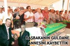 BAŞBAKANIN GÜLDANE ANNESİNİ KAYBETTİK