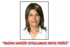 “BASINA SANSÜR UYGULAMASI KAYGI VERİCİ”