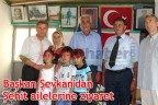 Başkan Şevkan’dan Şehit ailelerine ziyaret