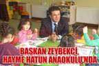 BAŞKAN ZEYBEKCİ, HAYME HATUN ANAOKULU’NDA
