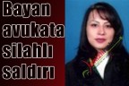 Bayan avukata silahlı saldırı