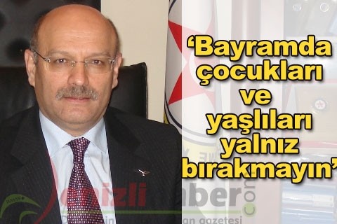 “Bayramda çocukları ve yaşlıları yalnız bırakmayın”