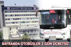 BAYRAMDA OTOBÜSLER 2 GÜN ÜCRETSİZ