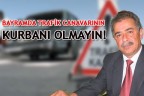 BAYRAMDA TRAFİK CANAVARININ KURBANI OLMAYIN!