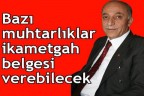 Bazı muhtarlıklar ikametgah belgesi verebilecek
