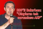 BDP’li Bakırhan: ‘Olayların tek sorumlusu AKP”