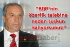 “BDP’nin özerlik talebine neden suskun kalıyorsunuz”