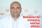 Bebeklerde inmemiş testise dikkat!