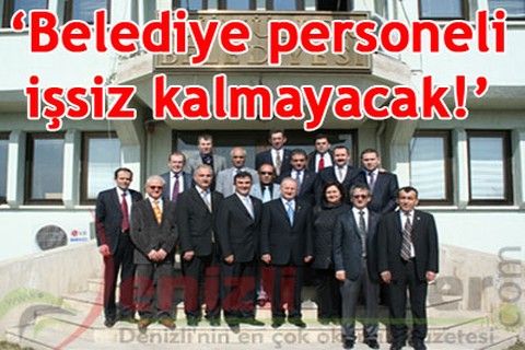 “Belediye personeli işsiz kalmayacak”