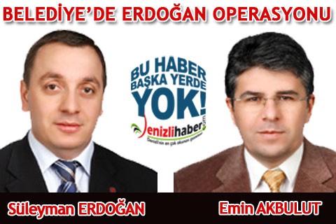 BELEDİYE’DE ERDOĞAN OPERASYONU