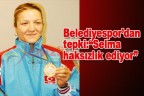 Belediyespor’dan tepki:“Selma haksızlık ediyor”