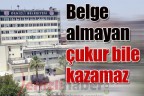 Belge almayan çukur bile kazamaz