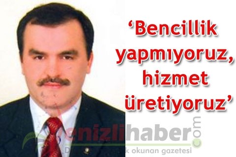 “Bencillik yapmıyoruz, hizmet üretiyoruz”