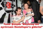 “Beşiktaş’tan ayrılırsam Denizlispor’a giderim“