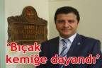 “Bıçak kemiğe dayandı”