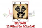 Big Twin 23 Nisan’da açılacak