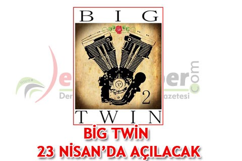 Big Twin 23 Nisan’da açılacak