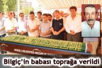 Bilgiç’in babası toprağa verildi