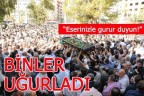 BİNLER UĞURLADI