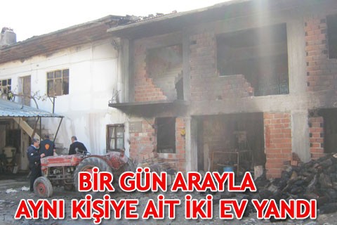 BİR GÜN ARAYLA AYNI KİŞİYE AİT İKİ EV YANDI