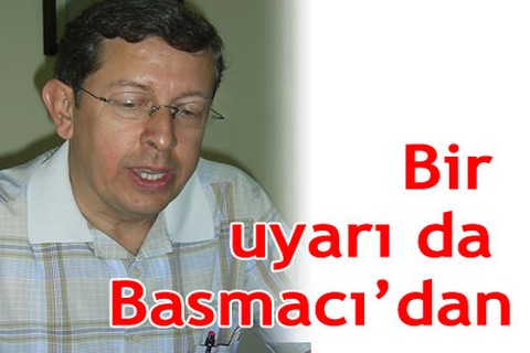 Bir uyarı da Basmacı’dan