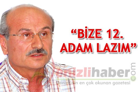 “BİZE 12. ADAM LAZIM”