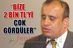 “Bize 2 bin TL’yi çok gördüler”