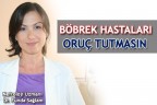 BÖBREK HASTALARI ORUÇ TUTMASIN