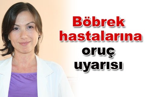 Böbrek hastalarına oruç uyarısı
