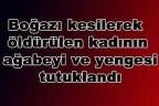 Boğazı kesilerek öldürülen kadının ağabeyi ve yengesi tutuklandı