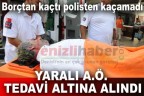 Borçtan kaçtı polisten kaçamadı